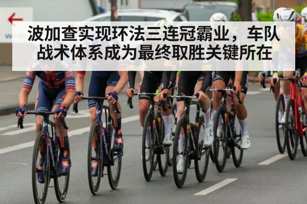 波加查实现环法三连冠霸业，车队战术体系成为最终取胜关键所在